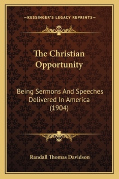 Paperback The Christian Opportunity: Being Sermons And Speeches Delivered In America (1904) Book