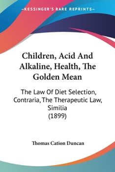 Paperback Children, Acid And Alkaline, Health, The Golden Mean: The Law Of Diet Selection, Contraria, The Therapeutic Law, Similia (1899) Book