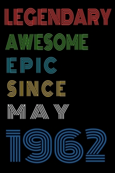 Legendary Awesome Epic Since May 1962  Notebook Birthday Gift For Women/Men/Boss/Coworkers/Colleagues/Students/Friends.: Lined Notebook / Journal Gift, 120 Pages, 6x9, Soft Cover, Matte Finish