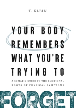 Paperback Your Body Remembers What You're Trying to Forget: A Somatic Guide to the Emotional Roots of Physical Symptoms Book