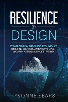 Paperback Resilience by Design: Strategic risk profiling techniques to refine your organisation's cyber security and resilience strategy Book