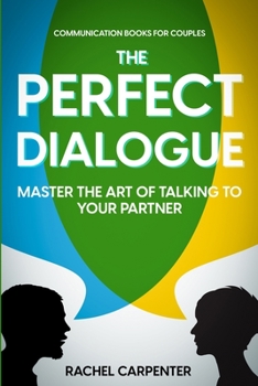Paperback Communication Books For Couples: The Perfect Dialogue - Master The Art Of Talking To Your Partner Book