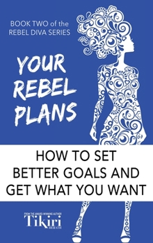 Your Rebel Plans: 4 Simple Steps to Getting Unstuck and Making Progress Today - Book #3 of the Rebel Diva Workbooks