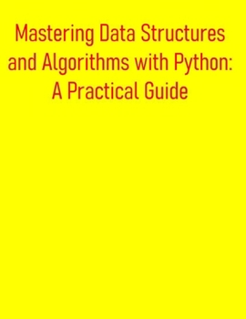 Paperback Mastering Data Structures and Algorithms with Python: A Practical Guide: Essential Concepts, Implementations, and Interview-Ready Solutions for Coding Book