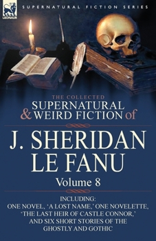 Paperback The Collected Supernatural and Weird Fiction of J. Sheridan Le Fanu: Volume 8-Including One Novel, 'a Lost Name, ' One Novelette, 'The Last Heir of CA Book