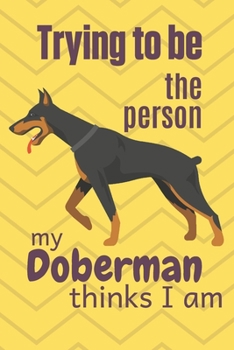 Trying to be the person my Doberman thinks I am: For Doberman Dog Fans