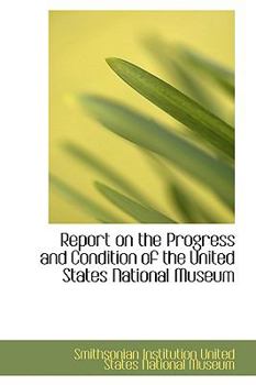Paperback Report on the Progress and Condition of the United States National Museum Book