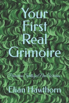 Your First Real Grimoire: Protection Spells for New Witches (The Witchcraft Foundation Series)