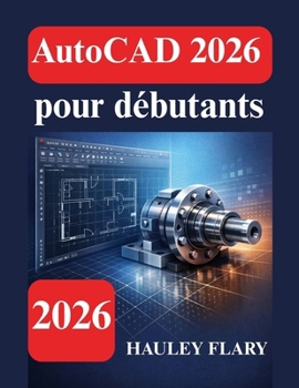 AutoCAD 2026 pour débutants: Un guide clair de la conception 2D et 3D (French Edition)