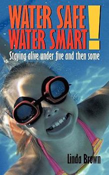 Paperback Water Safe! Water Smart!: Staying alive under five and then some Book