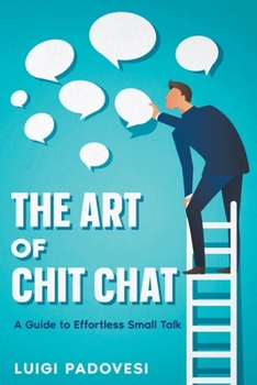 The Art of Chit Chat: A Guide to Effortless Small Talk