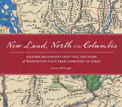 Hardcover New Land, North of the Columbia: Historic Documents That Tell the Story of Washington State from Territory to Today Book