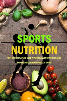 Paperback Sports Nutrition: Why Sport Players Need A Particular Nutrition Guide And Suitable Guide For Each Sport: Nutrition Book