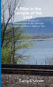 Paperback A Pillar in the Temple of the Lord-The Real History of Reincarnation in the Christian Church and How it Affects You Book