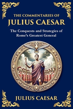 Paperback The Commentaries of Julius Caesar: The Conquests and Strategies of Rome's Greatest General Book