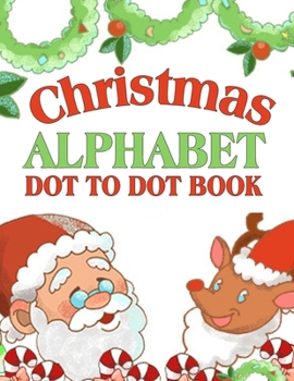 Paperback Christmas Alphabet Dot To Dot Book: Unique Activity & Coloring Workbook For Kids And Practice Handwriting Book