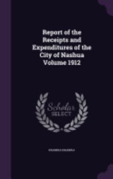 Hardcover Report of the Receipts and Expenditures of the City of Nashua Volume 1912 Book