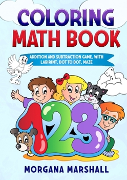 Paperback Coloring Math Book: Addition and Subtraction Game, with Labirint, Dot to Dot, Maze Book