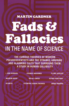 Paperback Fads and Fallacies in the Name of Science: The Curious Theories of Modern Pseudoscientists and the Strange, Amusing and Alarming Cults That Surround T Book