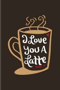 Paperback I Love You A Latte: 100 Days Why I Love You Journal For Espresso, Valentines' Day & Coffee Lover - 6x9 - 101 pages Book