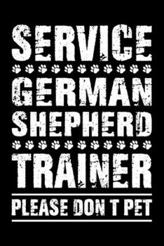 Service German Shepherd Trainer Please Don't Pet: Dog Trainer Journal, Notebook Or Diary For True Dog Lovers, Perfect Gift for German Shepherd Lover.