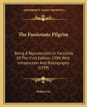 Paperback The Passionate Pilgrim: Being A Reproduction In Facsimile Of The First Edition, 1599, With Introduction And Bibliography (1599) Book