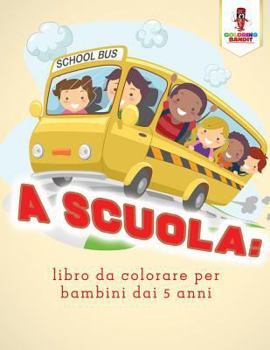 Paperback A Scuola: Libro Da Colorare Per Bambini Dai 5 Anni [Italian] Book