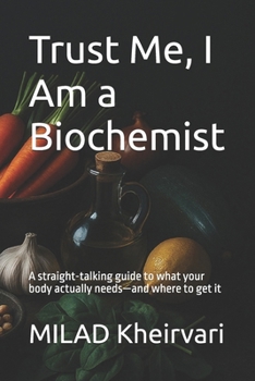 Paperback Trust Me, I Am a Biochemist: A straight-talking guide to what your body actually needs-and where to get it Book