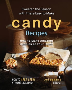 Paperback Sweeten the Season with These Easy to Make Candy Recipes: How to Make Amazing Candies at Your Home Book