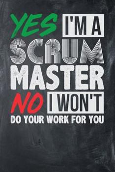 Yes I'm a Scrum Master No I Won't Do Your Work for You : Chalkboard, White and Green Design, Blank College Ruled Line Paper Journal Notebook for Project Managers and Their Families. (Agile and Scrum 6