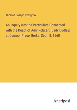 Paperback An Inquiry into the Particulars Connected with the Death of Amy Robsart (Lady Dudley) at Cumnor Place, Berks, Sept. 8, 1560 Book