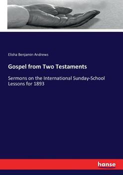 Paperback Gospel from Two Testaments: Sermons on the International Sunday-School Lessons for 1893 Book