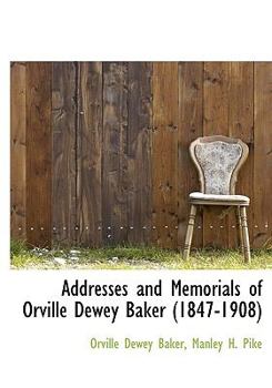 Addresses and Memorials of Orville Dewey Baker