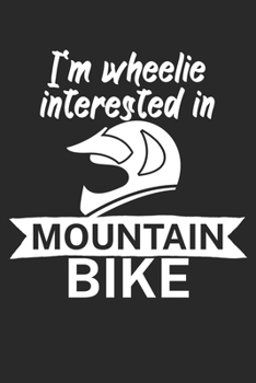 Im wheelie interested in mountain bike: Mountainbike Logbuch/Tourbuch f�r Mountainbiker mit Spruch. 120 Seiten. Perfektes Geschenk.