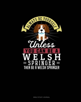 Paperback Always Be Yourself Unless You Can Be A Welsh Springer Then Be A Welsh Springer: Bible Study Journal Book