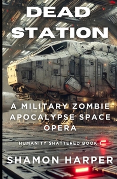 Paperback Dead Station: A Military Zombie Apocalypse Space Opera (Humanity Shattered Book 1) Book