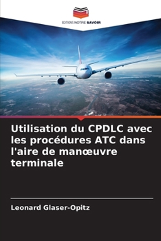 Paperback Utilisation du CPDLC avec les procédures ATC dans l'aire de manoeuvre terminale [French] Book