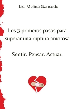 Los 3 primeros pasos para superar una ruptura amorosa Sentir. Pensar. Actuar. (Spanish Edition)