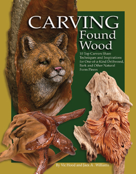 Paperback Carving Found Wood: 10 Top Carvers Share Techniques and Inspirations for One-Of-A-Kind Driftwood, Bark and Other Natural Form Pieces Book
