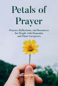 Paperback Petals of Prayer: Prayers, Reflections, and Resources for People with Dementia and Their Caregivers Book