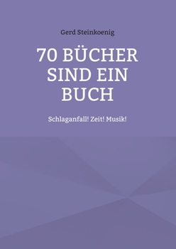 70 Bücher sind ein Buch: Schlaganfall! Zeit! Musik! (German Edition)