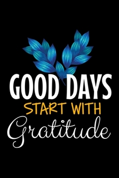 Good Days Start With Gratitude: Blank Lined Journal : Positive Diary For Inspiration & Motivation