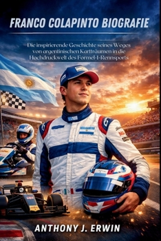 Franco Colapinto Biografie: Die inspirierende Geschichte seines Weges von argentinischen Kartträumen in die Hochdruckwelt des Formel-1-Rennsports (German Edition)