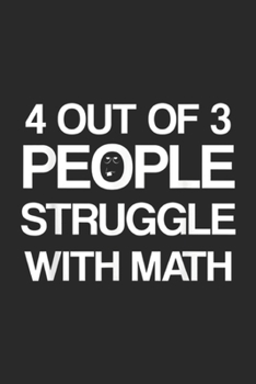 4 Out Of 3 People Struggle With Math: 4 Out Of 3 People Struggle With Math Teacher Gift Journal/Notebook Blank Lined Ruled 6x9 100 Pages