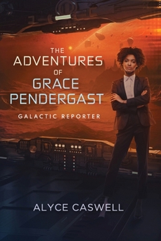 The Adventures of Grace Pendergast, Galactic Reporter - Book #3 of the Galactic Pantheon