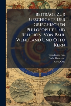 Beitrage Zur Geschichte Der Griechischen Philosophie Und Religion. Von Paul Wendland Und Otto Kern
