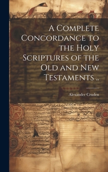 Hardcover A Complete Concordance to the Holy Scriptures of the Old and New Testaments .. Book