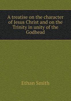 Paperback A treatise on the character of Jesus Christ and on the Trinity in unity of the Godhead Book