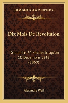 Dix Mois De Revolution: Depuis Le 24 Fevrier Jusqu'an 10 Decembre 1848 (1869)