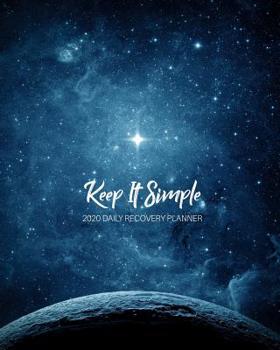Keep It Simple - 2020 Daily Recovery Planner: Simple Space - One Year 52 Week Sobriety Calendar - Meeting Reminder Sponsor Notes Inspirational Quotes - Habit Tracker Sober Lifestyle Vision Board - Wee